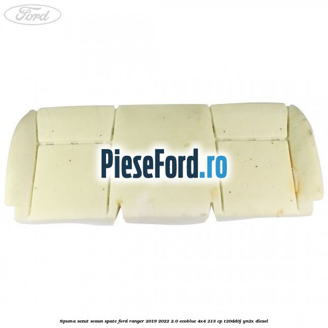 Spuma sezut scaun spate Ford Ranger 2019-2022 2.0 EcoBlue 4x4 213 cp T20DD0J, YN2X diesel