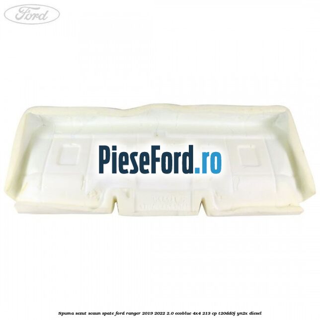 Spuma sezut scaun spate Ford Ranger 2019-2022 2.0 EcoBlue 4x4 213 cp T20DD0J, YN2X diesel