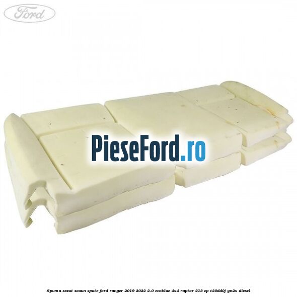 Spuma sezut scaun spate Ford Ranger 2019-2022 2.0 EcoBlue 4x4 Raptor 213 cp T20DD0J, YN2X diesel