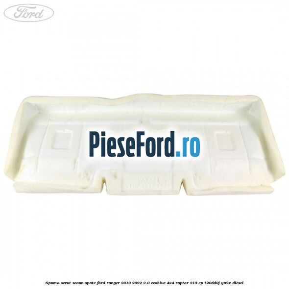 Spuma sezut scaun spate Ford Ranger 2019-2022 2.0 EcoBlue 4x4 Raptor 213 cp T20DD0J, YN2X diesel