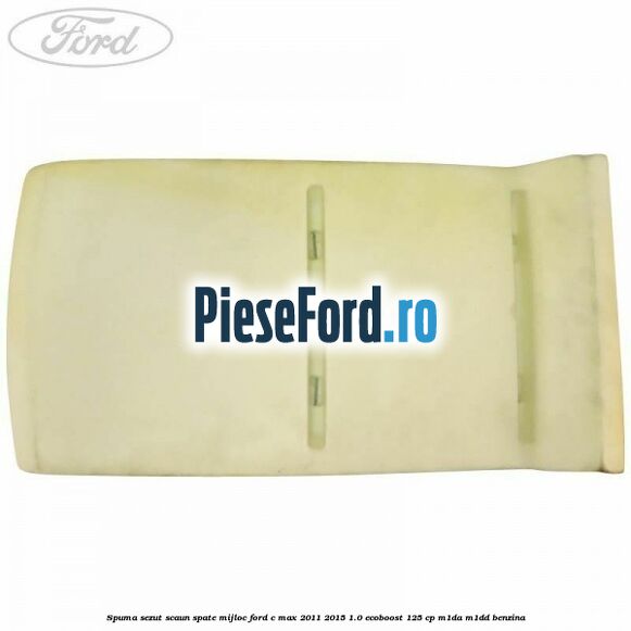 Spuma sezut scaun spate mijloc Ford C-Max 2011-2015 1.0 EcoBoost 125 cp M1DA, M1DD benzina