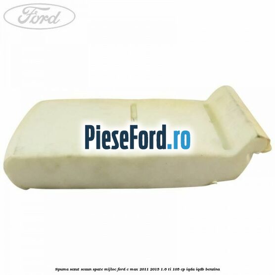Spuma sezut scaun spate mijloc Ford C-Max 2011-2015 1.6 Ti 105 cp Spuma sezut scaun spate mijloc Ford C-Max 2011-2015 1.6 Ti 105 cp IQDA, IQDB benzina