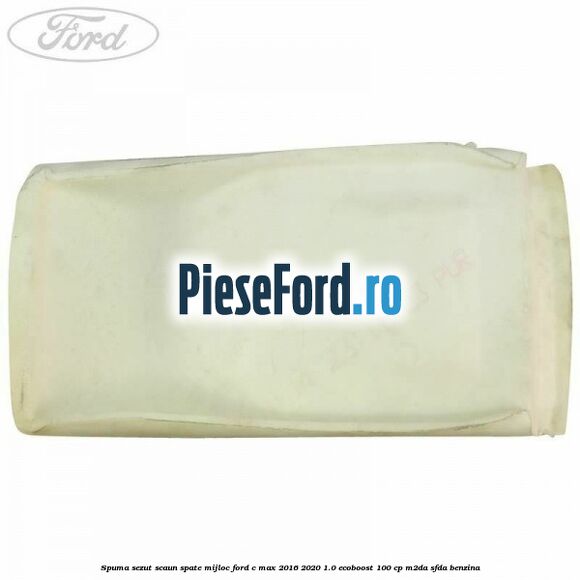 Spuma sezut scaun spate mijloc Ford C-Max 2016-2020 1.0 EcoBoost 100 cp Spuma sezut scaun spate mijloc Ford C-Max 2016-2020 1.0 EcoBoost 100 cp M2DA, SFDA benzina