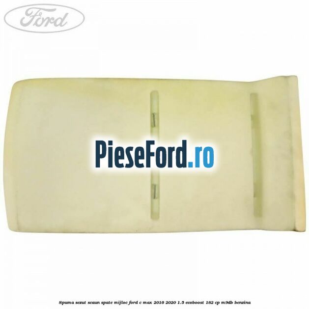 Spuma sezut scaun spate mijloc Ford C-Max 2016-2020 1.5 EcoBoost 182 cp M9DB benzina