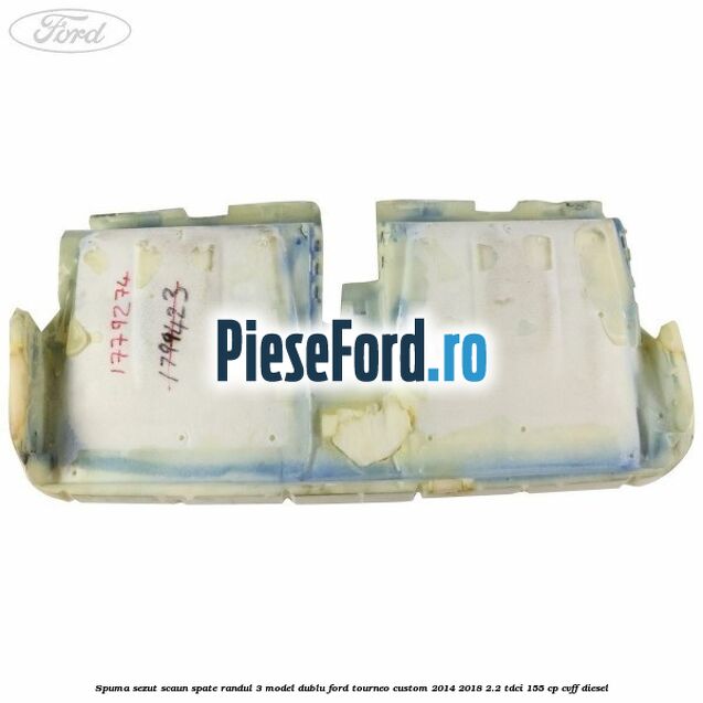 Spuma sezut scaun spate randul 3 model dublu Ford Tourneo Custom 2014-2018 2.2 TDCi 155 cp CVFF diesel