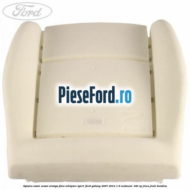 Spuma sezut scaun stanga fata echipare sport Ford Galaxy 2007-2014 1.6 EcoBoost 160 cp JTWA, JTWB benzina