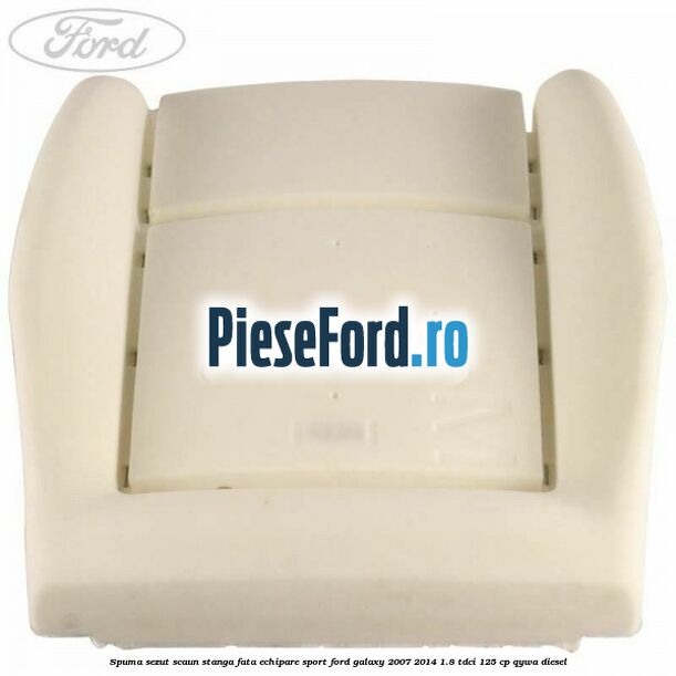 Spuma sezut scaun stanga fata echipare sport Ford Galaxy 2007-2014 1.8 TDCi 125 cp QYWA diesel