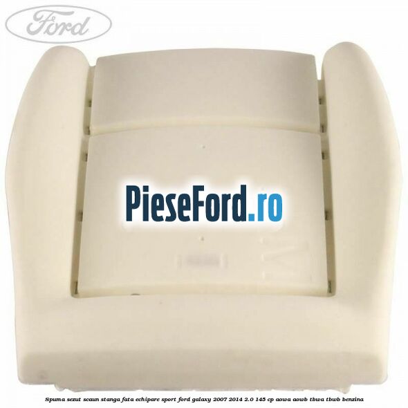 Spuma sezut scaun stanga fata echipare sport Ford Galaxy 2007-2014 2.0 145 cp AOWA, AOWB, TBWA, TBWB benzina
