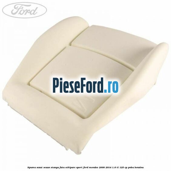Spuma sezut scaun stanga fata echipare sport Ford Mondeo 2008-2014 1.6 Ti 125 cp PNBA benzina