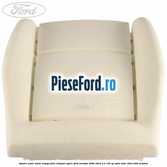 Spuma sezut scaun stanga fata echipare sport Ford Mondeo 2008-2014 2.0 145 cp Spuma sezut scaun stanga fata echipare sport Ford Mondeo 2008-2014 2.0 145 cp AOBA, AOBC, TBBA, TBBB benzina