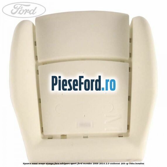 Spuma sezut scaun stanga fata echipare sport Ford Mondeo 2008-2014 2.0 EcoBoost 203 cp Spuma sezut scaun stanga fata echipare sport Ford Mondeo 2008-2014 2.0 EcoBoost 203 cp TNBA benzina