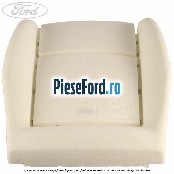 Spuma sezut scaun stanga fata echipare sport Ford Mondeo 2008-2014 2.0 EcoBoost 240 cp TPBA benzina