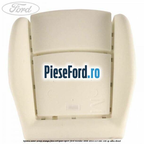 Spuma sezut scaun stanga fata echipare sport Ford Mondeo 2008-2014 2.0 TDCi 130 cp AZBA diesel