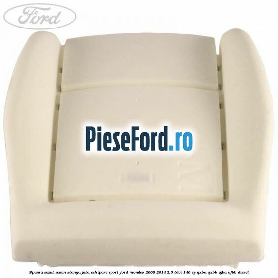 Spuma sezut scaun stanga fata echipare sport Ford Mondeo 2008-2014 2.0 TDCi 140 cp QXBA, QXBB, UFBA, UFBB diesel