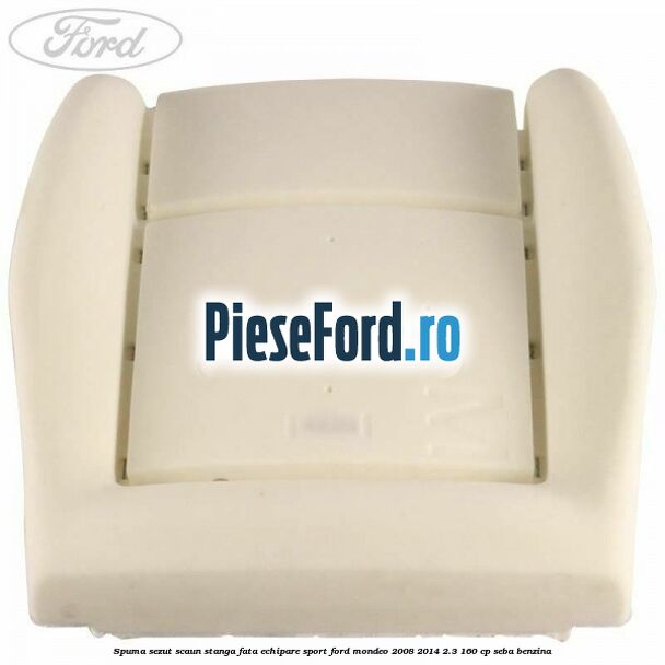 Spuma sezut scaun stanga fata echipare sport Ford Mondeo 2008-2014 2.3 160 cp SEBA benzina