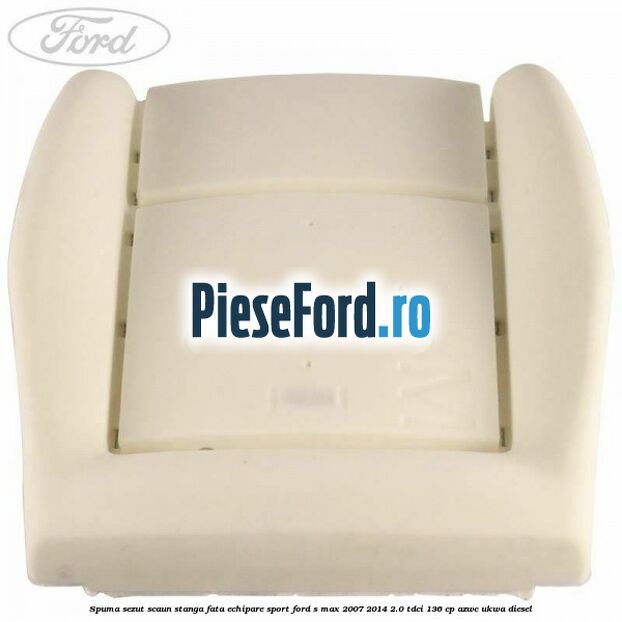 Spuma sezut scaun stanga fata echipare sport Ford S-Max 2007-2014 2.0 TDCi 136 cp AZWC, UKWA diesel