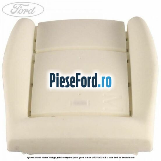Spuma sezut scaun stanga fata echipare sport Ford S-Max 2007-2014 2.0 TDCi 163 cp TXWA diesel