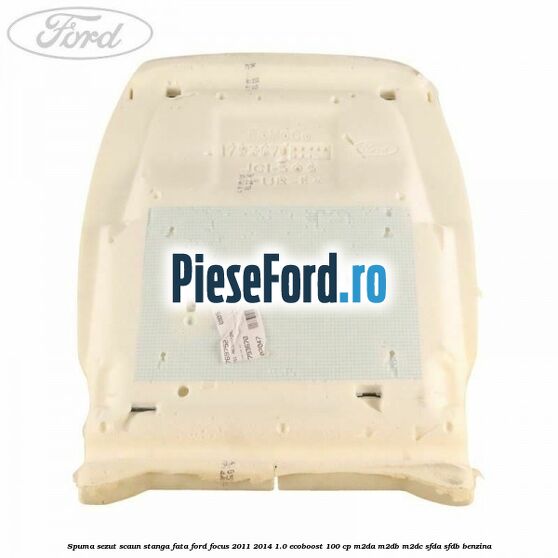 Spuma sezut scaun stanga fata Ford Focus 2011-2014 1.0 EcoBoost 100 cp M2DA, M2DB, M2DC, SFDA, SFDB benzina