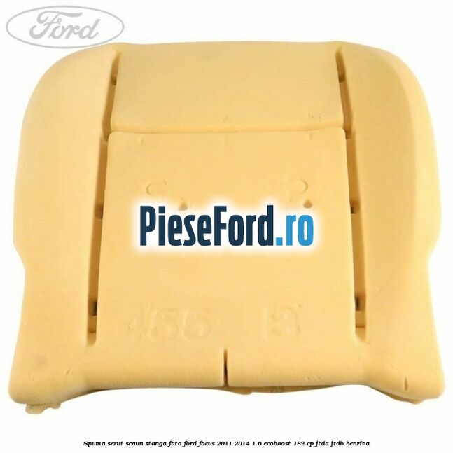 Spuma sezut scaun stanga fata Ford Focus 2011-2014 1.6 EcoBoost 182 cp JTDA, JTDB benzina