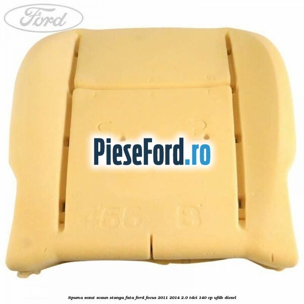 Spuma sezut scaun stanga fata Ford Focus 2011-2014 2.0 TDCi 140 cp Spuma sezut scaun stanga fata Ford Focus 2011-2014 2.0 TDCi 140 cp UFDB diesel