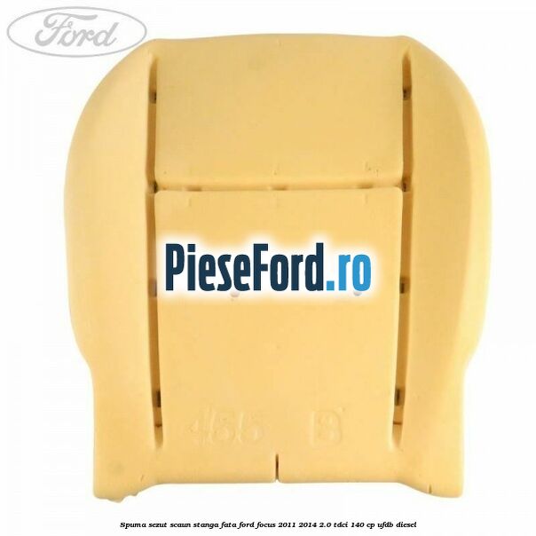 Spuma sezut scaun stanga fata Ford Focus 2011-2014 2.0 TDCi 140 cp Spuma sezut scaun stanga fata Ford Focus 2011-2014 2.0 TDCi 140 cp UFDB diesel