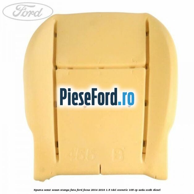 Spuma sezut scaun stanga fata Ford Focus 2014-2018 1.5 TDCi ECOnetic 105 cp Spuma sezut scaun stanga fata Ford Focus 2014-2018 1.5 TDCi ECOnetic 105 cp AEDA, XXDB diesel