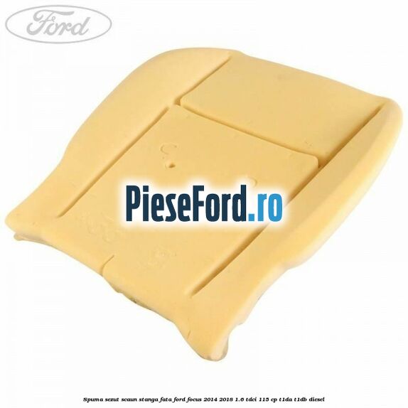 Spuma sezut scaun stanga fata Ford Focus 2014-2018 1.6 TDCi 115 cp T1DA, T1DB diesel