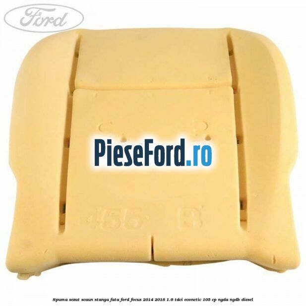 Spuma sezut scaun stanga fata Ford Focus 2014-2018 1.6 TDCi ECOnetic 105 cp NGDA, NGDB diesel