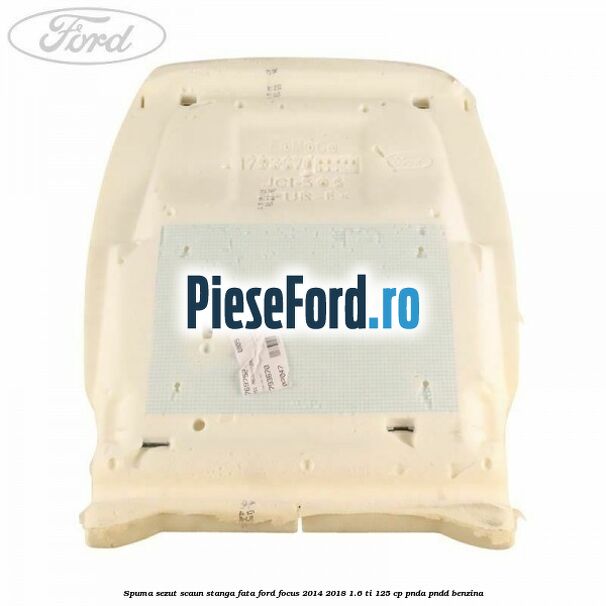 Spuma sezut scaun stanga fata Ford Focus 2014-2018 1.6 Ti 125 cp PNDA, PNDD benzina