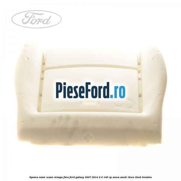 Spuma sezut scaun stanga fata Ford Galaxy 2007-2014 2.0 145 cp AOWA, AOWB, TBWA, TBWB benzina