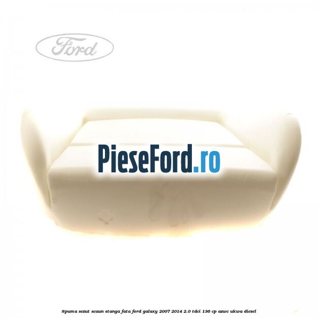 Spuma sezut scaun stanga fata Ford Galaxy 2007-2014 2.0 TDCi 136 cp AZWC, UKWA diesel