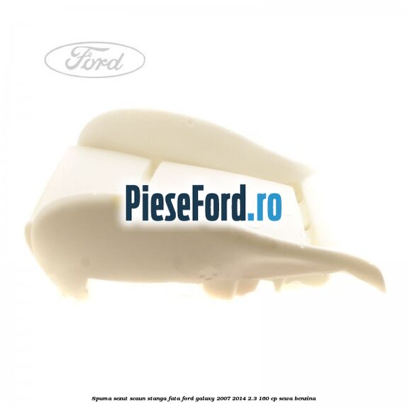Spuma sezut scaun stanga fata Ford Galaxy 2007-2014 2.3 160 cp SEWA benzina