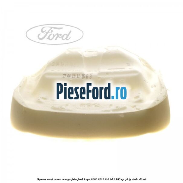 Spuma sezut scaun stanga fata Ford Kuga 2008-2012 2.0 TDCi 136 cp G6DG, UKDA diesel