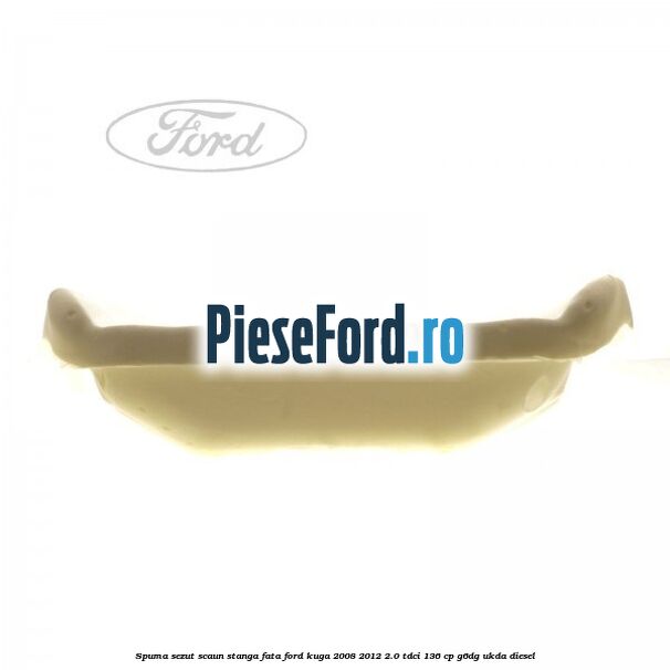 Spuma sezut scaun stanga fata Ford Kuga 2008-2012 2.0 TDCi 136 cp G6DG, UKDA diesel