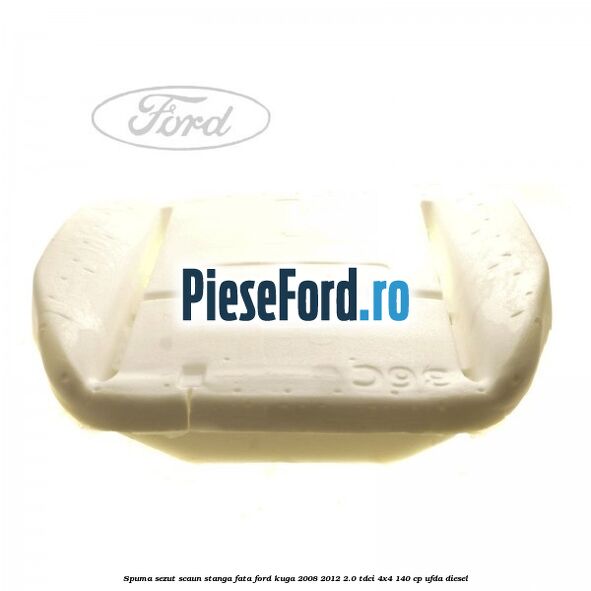 Spuma sezut scaun stanga fata Ford Kuga 2008-2012 2.0 TDCI 4x4 140 cp UFDA diesel