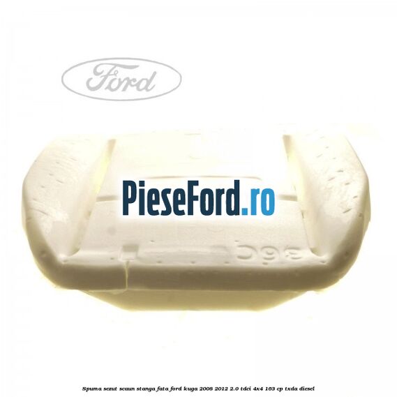 Spuma sezut scaun stanga fata Ford Kuga 2008-2012 2.0 TDCI 4x4 163 cp Spuma sezut scaun stanga fata Ford Kuga 2008-2012 2.0 TDCI 4x4 163 cp TXDA diesel