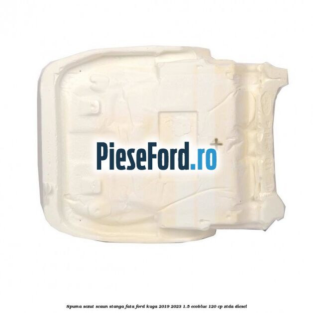 Spuma sezut scaun stanga fata Ford Kuga 2019-2023 1.5 EcoBlue 120 cp ZTDA diesel