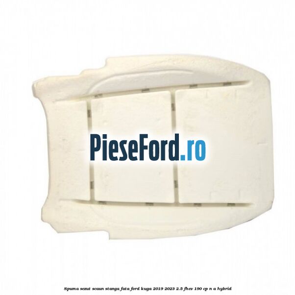 Spuma sezut scaun stanga fata Ford Kuga 2019-2023 2.5 FHEV 190 cp n/a hybrid