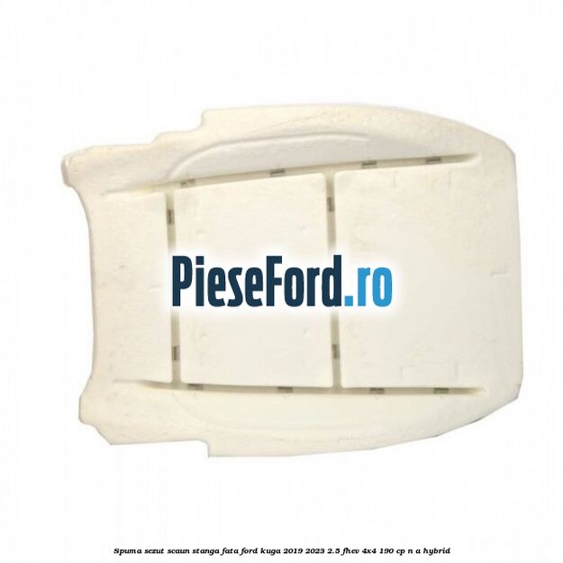 Spuma sezut scaun stanga fata Ford Kuga 2019-2023 2.5 FHEV 4x4 190 cp n/a hybrid