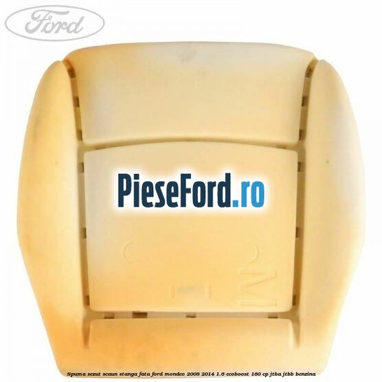 Spuma sezut scaun stanga fata Ford Mondeo 2008-2014 1.6 EcoBoost 160 cp JTBA, JTBB benzina