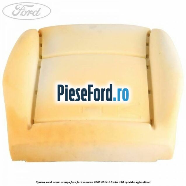 Spuma sezut scaun stanga fata Ford Mondeo 2008-2014 1.8 TDCi 125 cp Spuma sezut scaun stanga fata Ford Mondeo 2008-2014 1.8 TDCi 125 cp KHBA, QYBA diesel
