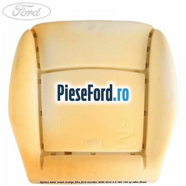 Spuma sezut scaun stanga fata Ford Mondeo 2008-2014 2.0 TDCi 130 cp Spuma sezut scaun stanga fata Ford Mondeo 2008-2014 2.0 TDCi 130 cp AZBA diesel