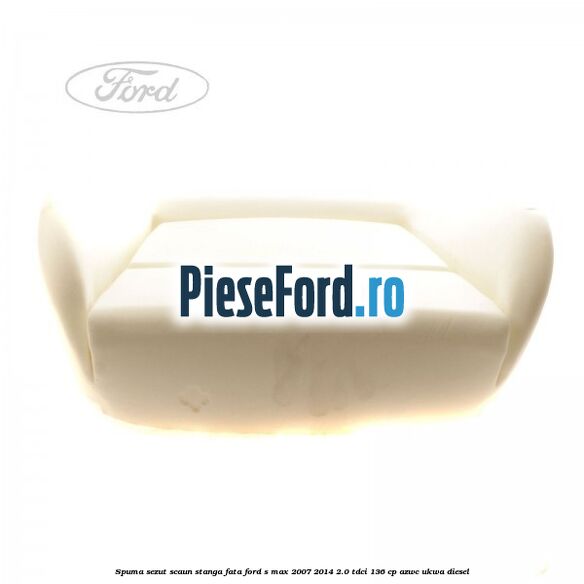 Spuma sezut scaun stanga fata Ford S-Max 2007-2014 2.0 TDCi 136 cp AZWC, UKWA diesel