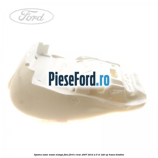 Spuma sezut scaun stanga fata Ford S-Max 2007-2014 2.5 ST 220 cp HUWA benzina
