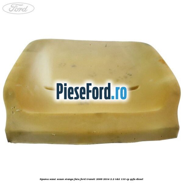 Spuma sezut scaun stanga fata Ford Transit 2006-2014 2.2 TDCi 110 cp QVFA diesel