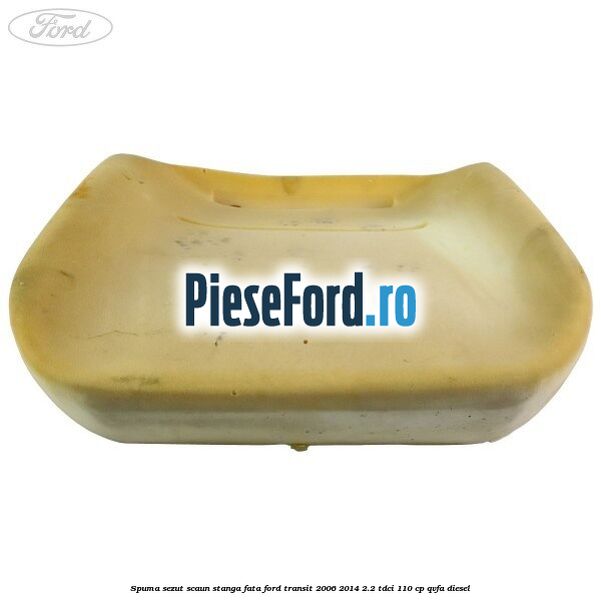 Spuma sezut scaun stanga fata Ford Transit 2006-2014 2.2 TDCi 110 cp QVFA diesel