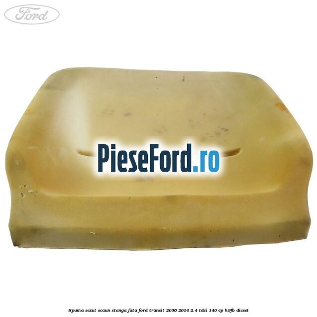Spuma sezut scaun stanga fata Ford Transit 2006-2014 2.4 TDCi 140 cp H9FB diesel