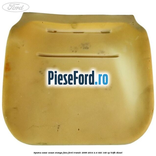 Spuma sezut scaun stanga fata Ford Transit 2006-2014 2.4 TDCi 140 cp H9FB diesel