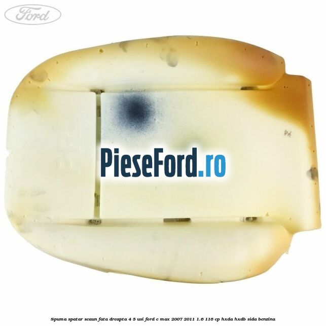 Spuma spatar scaun fata dreapta 4/5 usi Ford C-Max 2007-2011 1.6 116 cp HXDA, HXDB, SIDA benzina