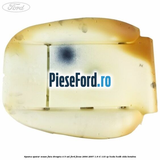 Spuma spatar scaun fata dreapta 4/5 usi Ford Focus 2004-2007 1.6 Ti 115 cp HXDA, HXDB, SIDA benzina